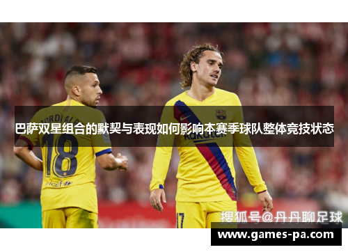 巴萨双星组合的默契与表现如何影响本赛季球队整体竞技状态