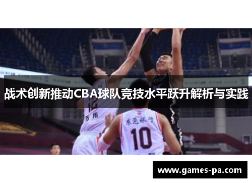战术创新推动CBA球队竞技水平跃升解析与实践