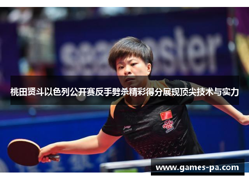 桃田贤斗以色列公开赛反手劈杀精彩得分展现顶尖技术与实力