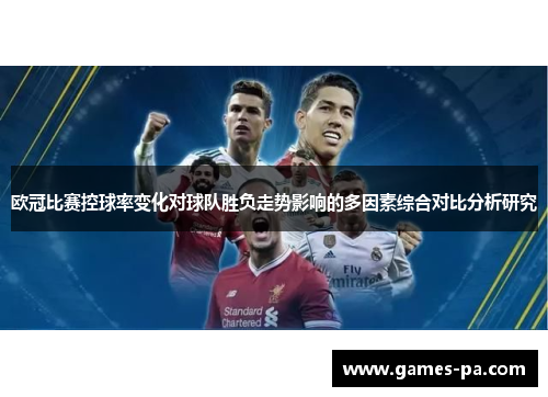 欧冠比赛控球率变化对球队胜负走势影响的多因素综合对比分析研究 欧冠比赛控球率变化对球队胜负走势影响的多因素综合对比分析研究