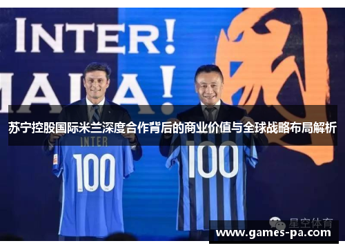 苏宁控股国际米兰深度合作背后的商业价值与全球战略布局解析