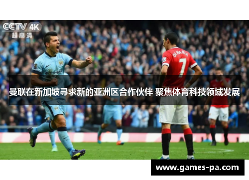 曼联在新加坡寻求新的亚洲区合作伙伴 聚焦体育科技领域发展