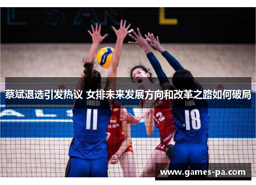 蔡斌退选引发热议 女排未来发展方向和改革之路如何破局 蔡斌退选引发热议 女排未来发展方向和改革之路如何破局