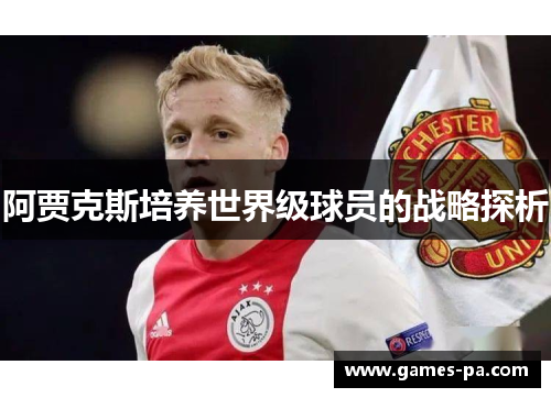 阿贾克斯培养世界级球员的战略探析